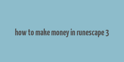 how to make money in runescape 3