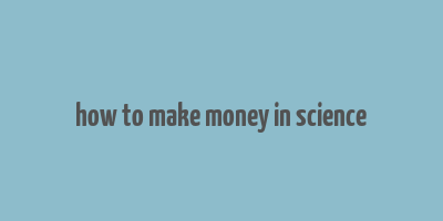 how to make money in science