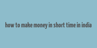 how to make money in short time in india