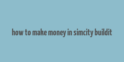 how to make money in simcity buildit