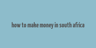 how to make money in south africa