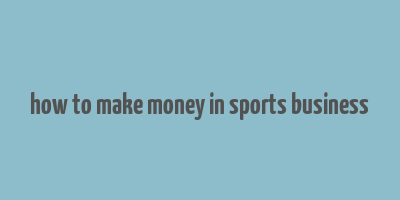 how to make money in sports business