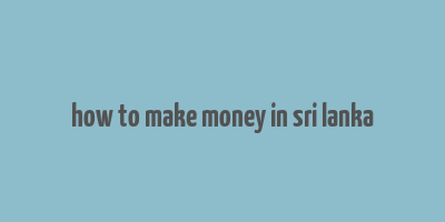 how to make money in sri lanka