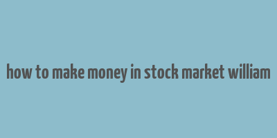 how to make money in stock market william