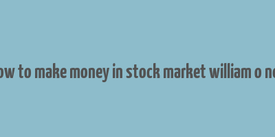 how to make money in stock market william o neil