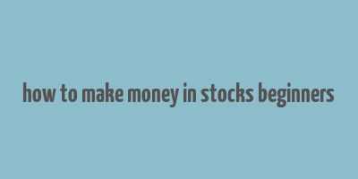 how to make money in stocks beginners