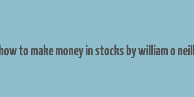 how to make money in stocks by william o neill