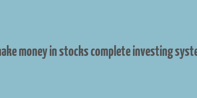 how to make money in stocks complete investing system ebook