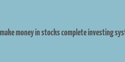 how to make money in stocks complete investing system pdf