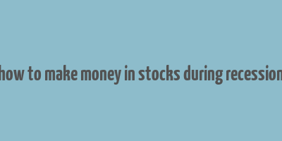 how to make money in stocks during recession