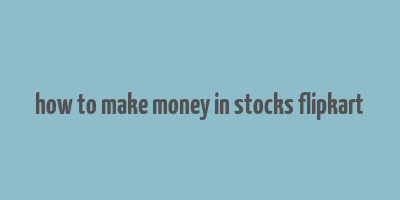 how to make money in stocks flipkart