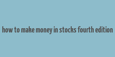 how to make money in stocks fourth edition