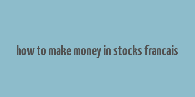 how to make money in stocks francais