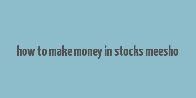 how to make money in stocks meesho