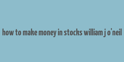 how to make money in stocks william j o'neil