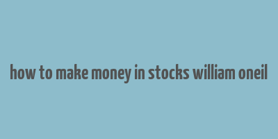 how to make money in stocks william oneil