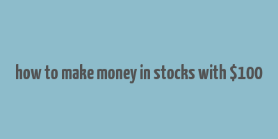 how to make money in stocks with $100