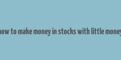 how to make money in stocks with little money