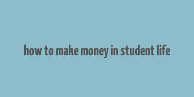 how to make money in student life