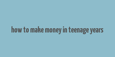 how to make money in teenage years