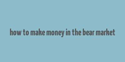 how to make money in the bear market