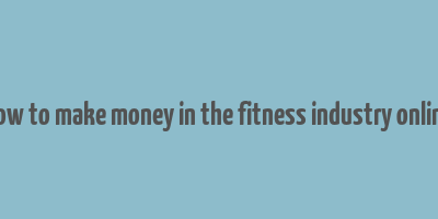 how to make money in the fitness industry online