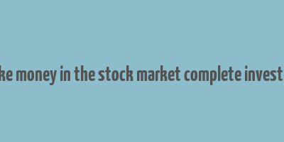 how to make money in the stock market complete investing system