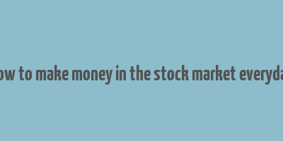 how to make money in the stock market everyday