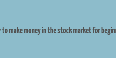 how to make money in the stock market for beginners