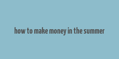 how to make money in the summer