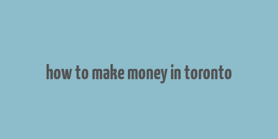 how to make money in toronto