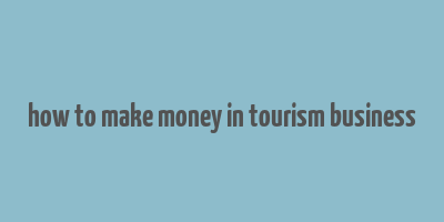 how to make money in tourism business