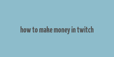 how to make money in twitch