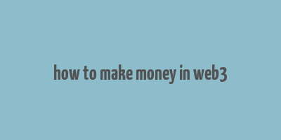 how to make money in web3