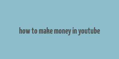 how to make money in youtube