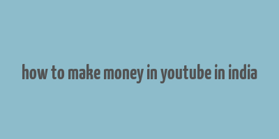 how to make money in youtube in india