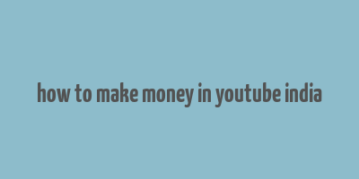 how to make money in youtube india