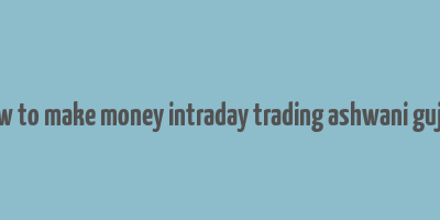 how to make money intraday trading ashwani gujral