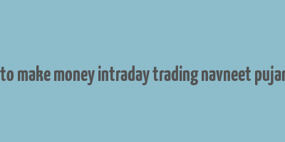 how to make money intraday trading navneet pujari pdf