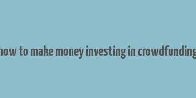 how to make money investing in crowdfunding