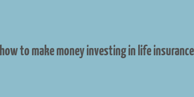 how to make money investing in life insurance