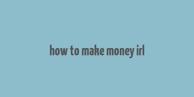 how to make money irl