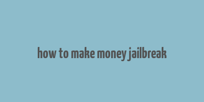 how to make money jailbreak