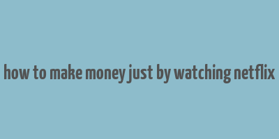 how to make money just by watching netflix