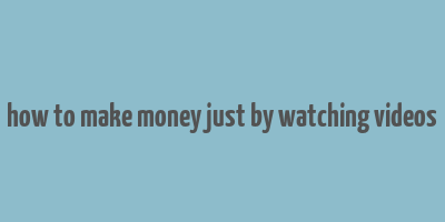 how to make money just by watching videos