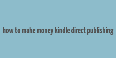 how to make money kindle direct publishing