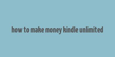 how to make money kindle unlimited