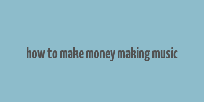 how to make money making music