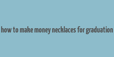 how to make money necklaces for graduation