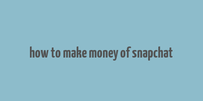 how to make money of snapchat